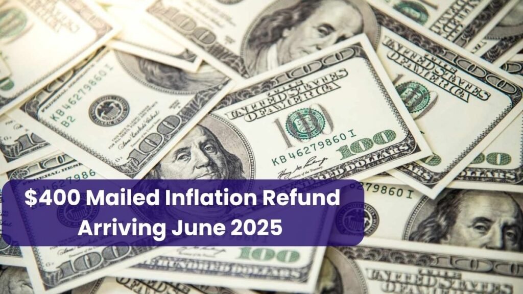 $400 Mailed Inflation Refund Arriving June 2025 – Easy Access, No Paperwork