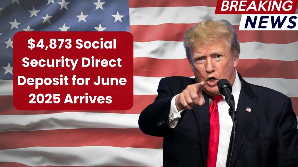 $4,873 Social Security Direct Deposit for June 2025 Arrives – Check Today