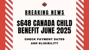 $648 Canada Child Benefit June 2025: Check Payment Dates and Eligibility