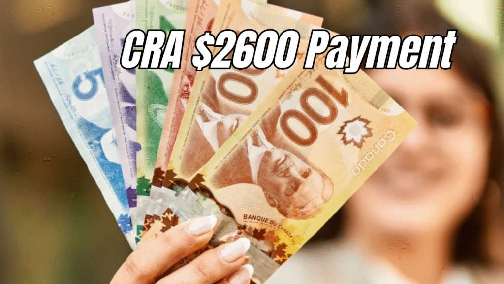 Canada CRA $2,600 June 2025 Payment – See If You Qualify & When It’s Coming