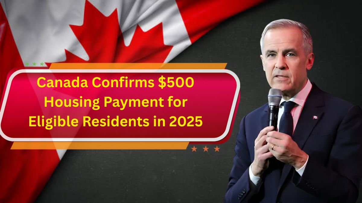 Canada Confirms $500 Housing Payment for Eligible Residents in 2025