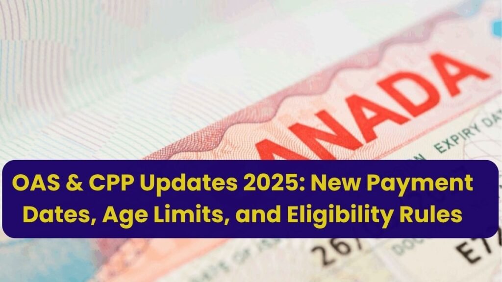 OAS & CPP Updates 2025: New Payment Dates, Age Limits, and Eligibility Rules