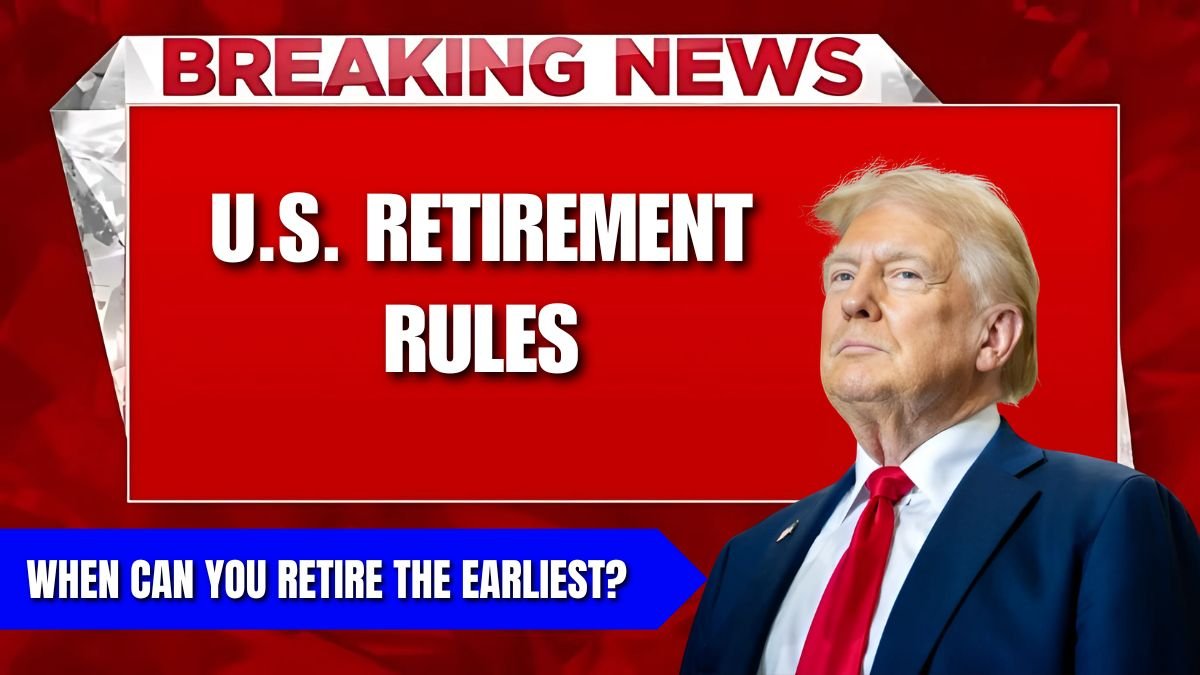 U.S. Retirement Rules: When Can You Retire the Earliest?
