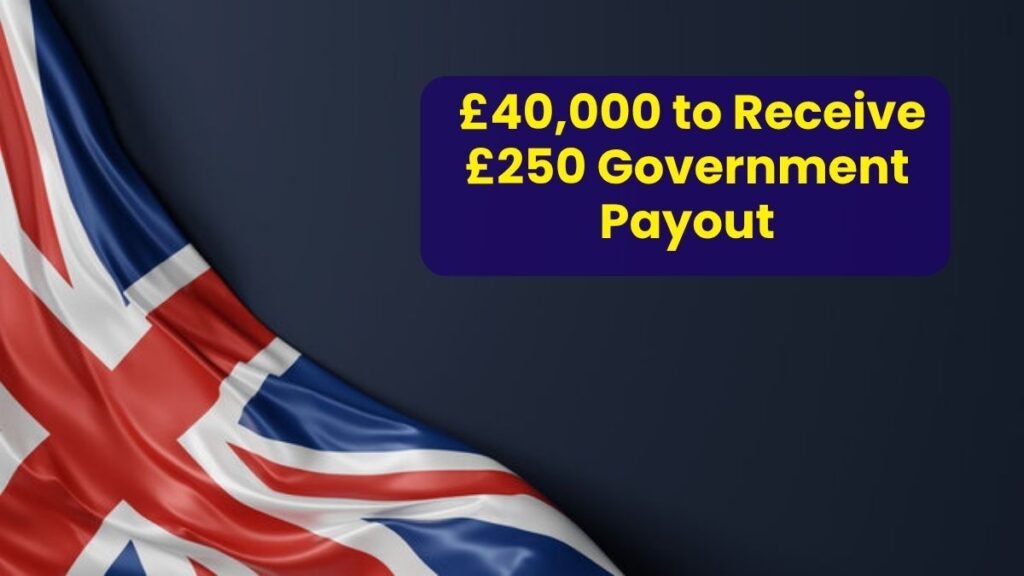 UK Residents Earning Below £40,000 to Receive £250 Government Payout